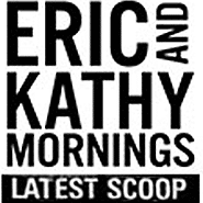 Eric and Kathy Mornings - Latest Scoop