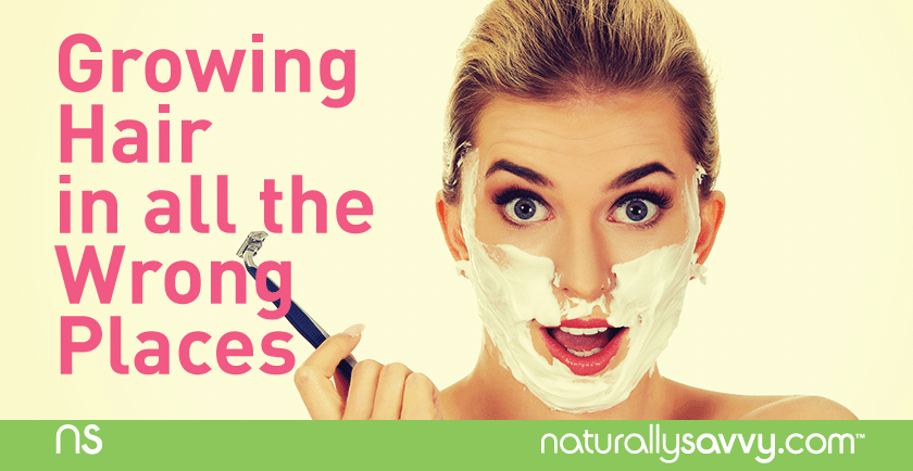 Growing Hair in all the Wrong Places | Naturally Savvy Growing Hair in all the Wrong Places | Naturally Savvy