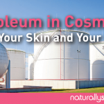 How Petroleum in Cosmetics Ruins Your Skin and Your Health How Petroleum in Cosmetics Ruins Your Skin and Your Health
