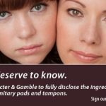 Sign the Petition! Tell Procter & Gamble to Disclose What's in Their Feminine Hygiene Products Sign the Petition! Tell Procter & Gamble to Disclose What's in Their Feminine Hygiene Products