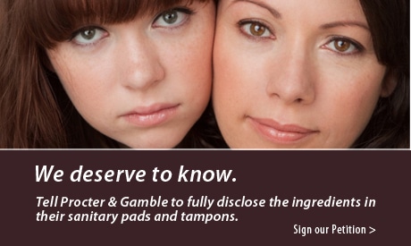 Sign the Petition! Tell Procter & Gamble to Disclose What's in Their Feminine Hygiene Products 