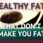 Healthy Fats That Don't Make You Fat Healthy Fats That Don't Make You Fat