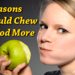 4 Reasons You Should Chew Your Food More 4 Reasons You Should Chew Your Food More