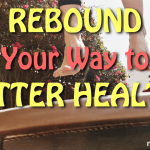 Rebound Your Way to Better Health Rebound Your Way to Better Health