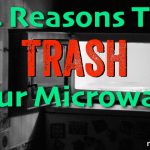 4 Reasons Why I Trashed My Microwave 4 Reasons Why I Trashed My Microwave